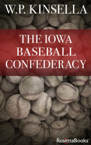 Title: The Iowa Baseball Confederacy, Author: W. P. Kinsella
