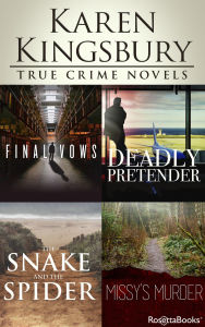 Title: Karen Kingsbury True Crime Novels: Final Vows, Deadly Pretender, The Snake and the Spider, Missy's Murder, Author: Karen Kingsbury