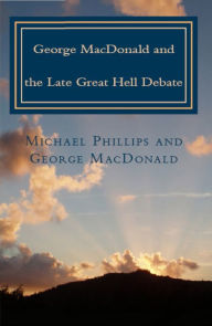 Title: George MacDonald and the Late Great Hell Debate, Author: Michael Phillips