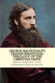Title: George MacDonald's Transformational Theology of the Christian Faith: Sermons of Prophetic Vision, Author: George MacDonald