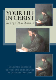 Title: Your Life in Christ: Selected Sermons, Author: George MacDonald