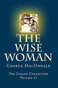 Title: The Wise Woman, Author: George MacDonald