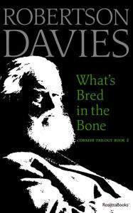 Title: What's Bred in the Bone, Author: Robertson Davies