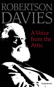 Title: A Voice from the Attic, Author: Robertson Davies