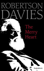 Title: The Merry Heart: Reflections on Reading, Writing, and the World of Books, Author: Robertson Davies