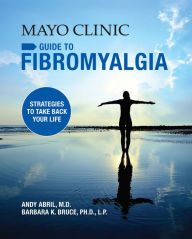 Title: Mayo Clinic Guide to Fibromyalgia: Strategies to Take Back Your Life, Author: Andy Abril MD