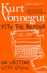 Title: Pity the Reader: On Writing with Style, Author: Kurt Vonnegut