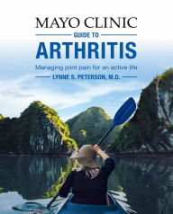 Title: Mayo Clinic Guide to Arthritis: Managing Joint Pain for an Active Life, Author: Lynne S. Peterson MD