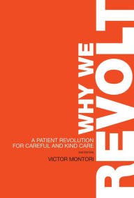 Title: Why We Revolt: A Patient Revolution for Careful and Kind Care, Author: Victor Montori