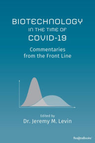 Title: Biotechnology in the Time of COVID-19: Commentaries from the Front Line, Author: Jeremy M. Levin