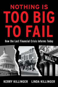 Title: Nothing Is Too Big to Fail: How the Last Financial Crisis Informs Today, Author: Kerry Killinger