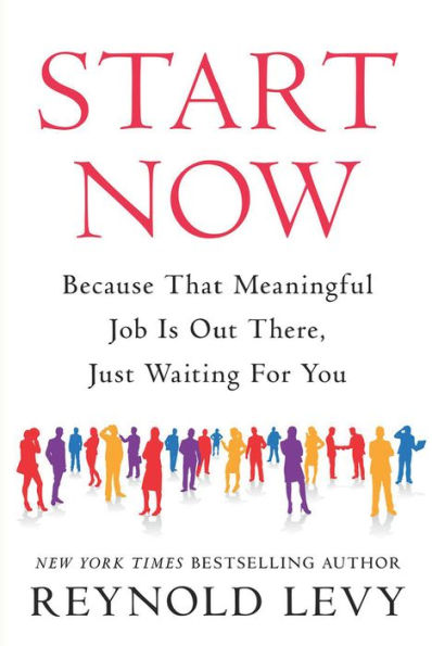 Start Now: Because That Meaningful Job Is Out There, Just Waiting For You