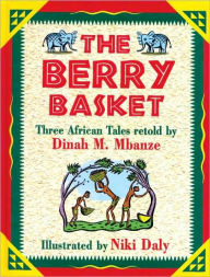 Title: The Berry Basket: Three African Tales Retold, Author: Dinah M. Mbanze