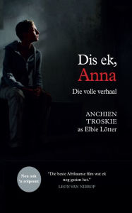 Title: Dis ek, Anna: die volle verhaal (filmuitgawe): Dis ek, Anna & Die staat teen Anna Bruwer, Author: Anchien Troskie