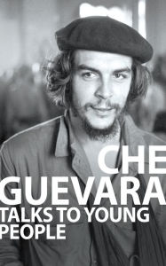 Title: Che Guevara Talks to Young People, Author: Ernesto Che Guevara