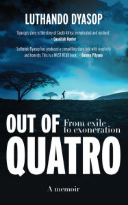 Title: Out of Quatro: From exile to exoneration, Author: Luthando Dyasop