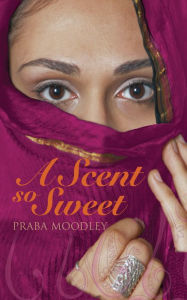 Title: A Scent So Sweet, Author: Praba Moodley