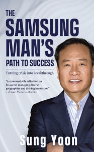 Title: The Samsung Man's Path to Success: Turning crisis into breakthrough, Author: Sung Yoon