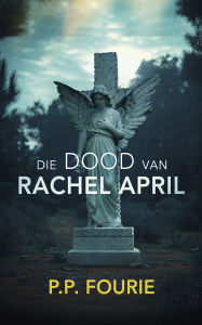 Title: Die dood van Rachel April, Author: P.P. Fourie