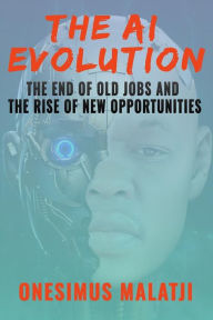 Title: The AI Evolution: The End of Old Jobs and the Rise of New Opportunities, Author: Malatji Onesimus