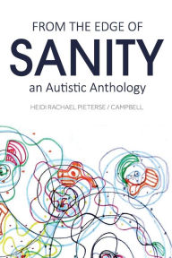 Title: From the Edge of Sanity: An Autistic Anthology, Author: Heidi Rachael Pieterse Campbell