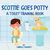 Title: Scottie Goes Potty: A Toilet Training Journey Storybook for Children Ages 1-4, Author: Tarryn C Roberts