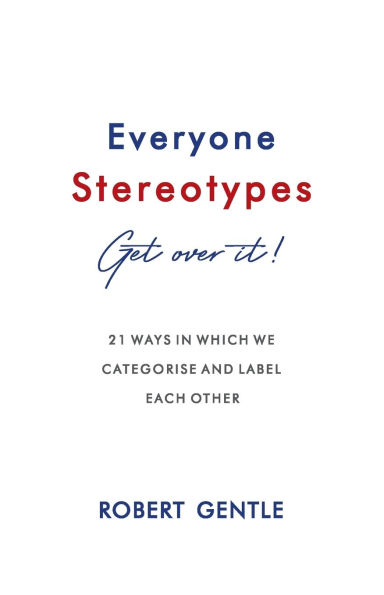 Everyone Stereotypes. Get Over It!: 21 ways in which we categorise and label each other