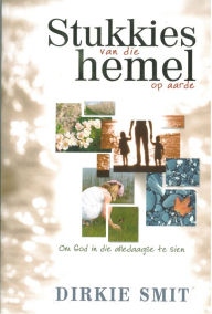 Title: Stukkies van die hemel op aarde: Om God in die alledaagse te sien, Author: Dirkie Smit