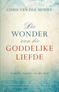 Title: Die Wonder van die goddelike liefde, Author: Chris Norden Van der Merwe