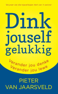 Title: Dink jouself gelukkig: Verander jou denke Verander jou lewe, Author: Pieter Van Jaarsveld