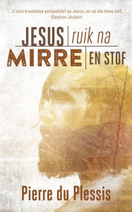 Title: Jesus ruik na mirre en stof, Author: Pierre Van Wyk