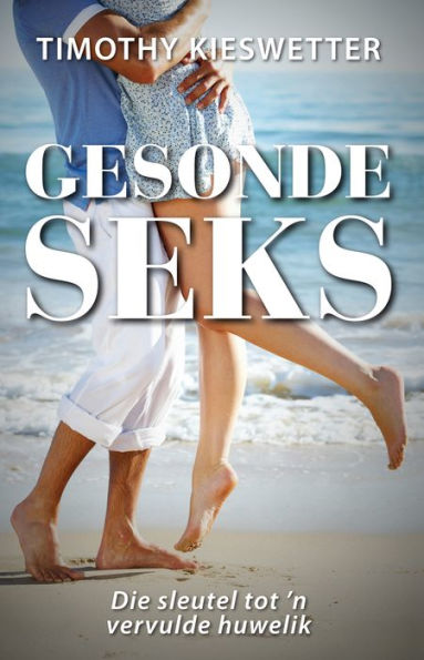 Gesonde seks: Die sleutel tot 'n vervulde huwelik