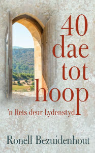 Title: 40 dae tot hoop: 'n Reis deur Lydenstyd, Author: Ronell Bezuidenhout