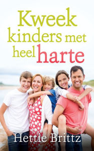 Title: Kweek kinders met heel harte, Author: Hettie Brittz