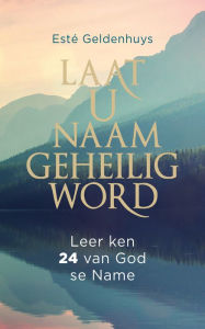Title: Laat u Naam geheilig word: Leer ken 24 van God se Name, Author: Esté Geldenhuys