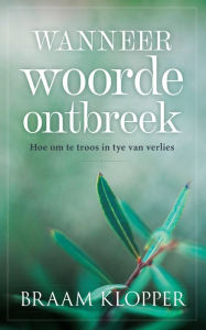 Title: Wanneer woorde ontbreek: Hoe om te troos in tye van verlies, Author: Braam Klopper