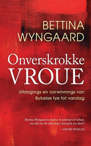 Title: Onverskrokke vroue: Uitdagings en oorwinnings vanaf Bybelse tye tot vandag, Author: Bettina Wyngaard