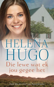 Title: Die lewe wat ek jou gegee het, Author: Helena Hugo