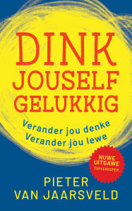 Title: Dink jouself gelukkig, Author: Pieter van Jaarsveld