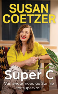 Title: Super C: Van swaarmoedige Sannie tot supervrou, Author: Susan Coetzer (Lux Verbi)