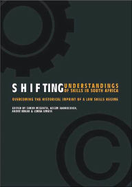 Title: Shifting Understandings of Skill in South Africa: Overcoming the Historical Imprint of the Low Skills Regime / Edition 1, Author: Simon McGrath
