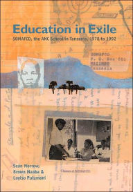 Title: Education in Exile: SOMAFCO, the African National Congress School in Tanzania, 1978-1992, Author: Sean Morrow