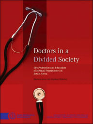 Title: Doctors in a Divided Society: The Profession and Education of Medical Practitioners in South Africa, Author: Angelique Wildschut