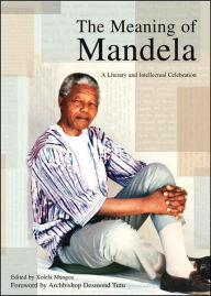 Title: The Meaning of Mandela: A Literary and Intellectual Celebration, Author: Desmond Tutu