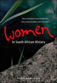 Title: Women in South African History: Basus'iimbokodo, Bawel'imilambo - They Remove Boulders and Cross Rivers, Author: Nomboniso Gasa