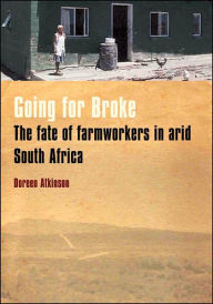 Title: Going for Broke: The Fate of Farm Workers in Arid South Africa, Author: Doreen Atkinson