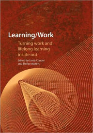 Title: Learning / Work: Turning Work and Lifelong Learning Inside Out, Author: Linda Cooper