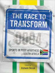 Title: The Race to Transform: Sports in Post Apartheid South Africa, Author: Ashwin Desai