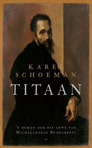 Title: Titaan: 'n roman oor die lewe van Michelangelo Buonarroti, Author: Karel Schoeman