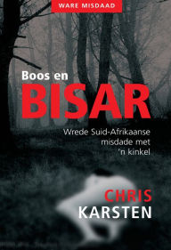 Title: Boos en Bisar: - wrede Suid-Afrikaanse misdade met 'n kinkel, Author: Chris Karsten